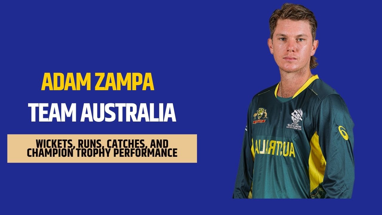 Adam Zampa Stats : Total Runs, Tests, ODIs, and T20I, Centuries, and Champion Trophy Performance in All Format [Updated]