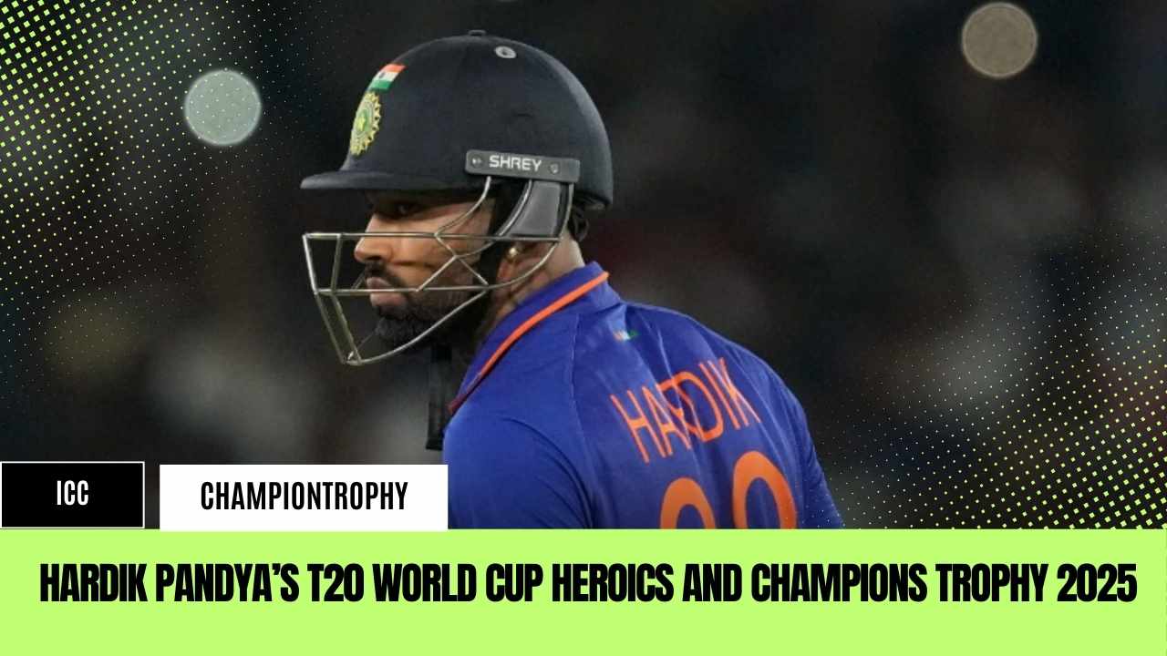 Hardik Pandya’s T20 World Cup Heroics and Champions Trophy 2025
