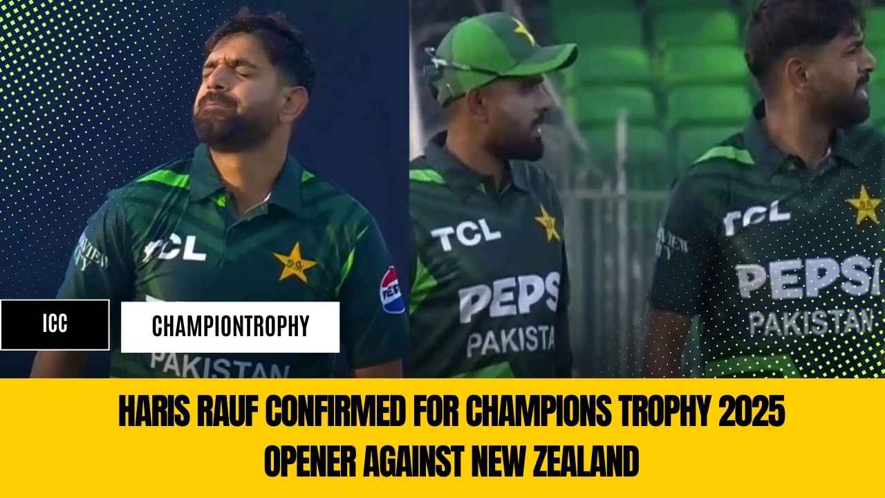 Haris Rauf Confirmed for Champions Trophy 2025 Opener Against New Zealand