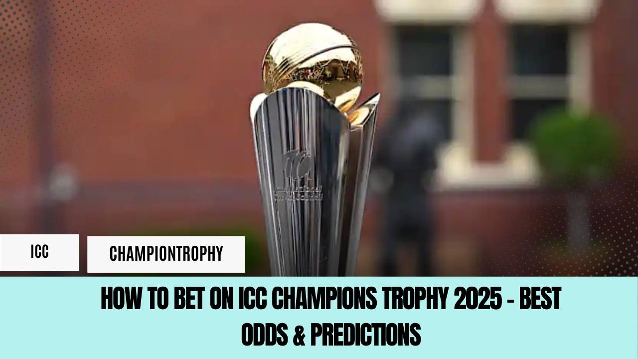 How to Bet on ICC Champions Trophy 2025 – Best Odds & Predictions