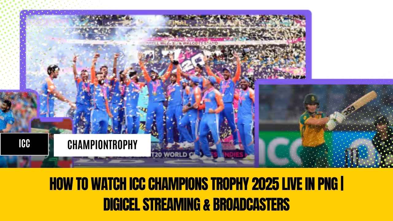 How to Watch ICC Champions Trophy 2025 Live in PNG | Digicel Streaming & Broadcasters