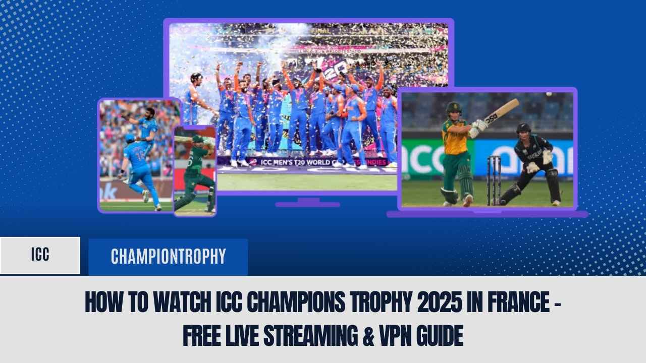 How to Watch ICC Champions Trophy 2025 in France – Free Live Streaming & VPN Guide