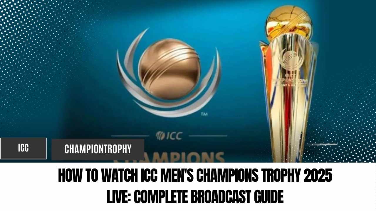 How to Watch ICC Men's Champions Trophy 2025 Live: Complete Broadcast Guide