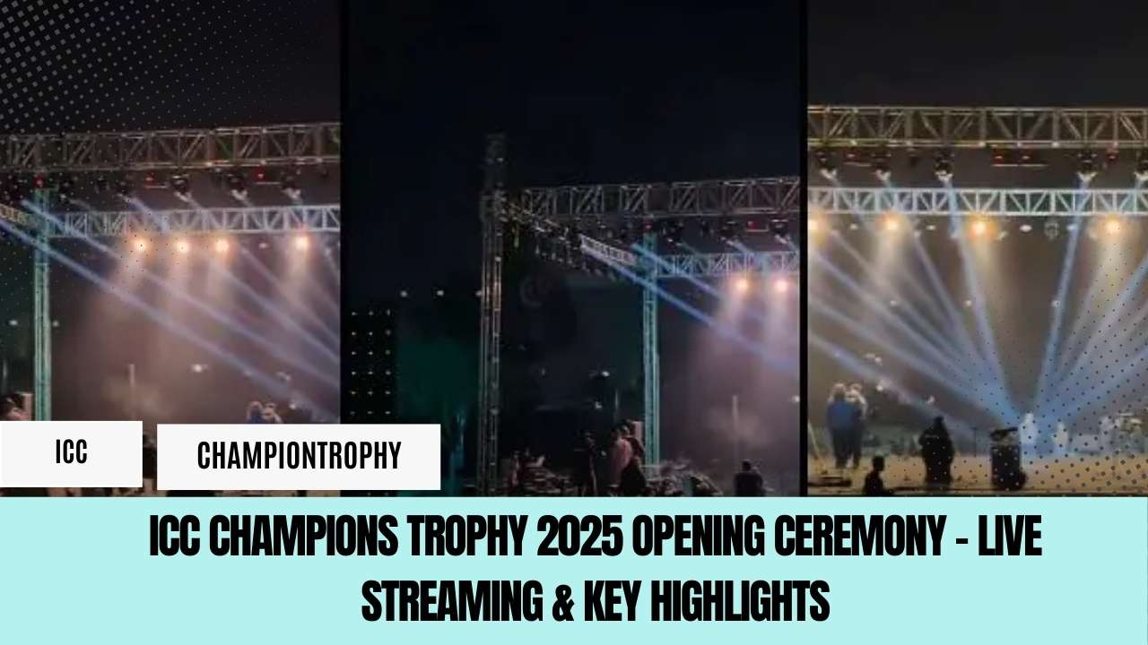 ICC Champions Trophy 2025 Opening Ceremony – Live Streaming & Key Highlights