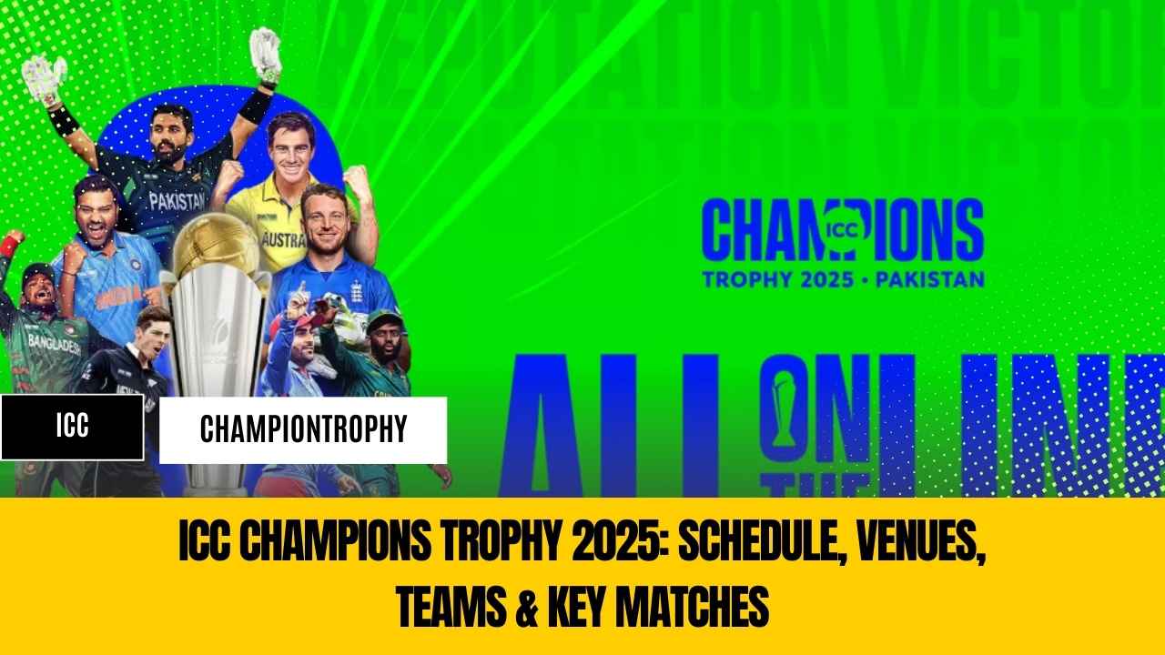 ICC Champions Trophy 2025: Schedule, Venues, Teams & Key Matches