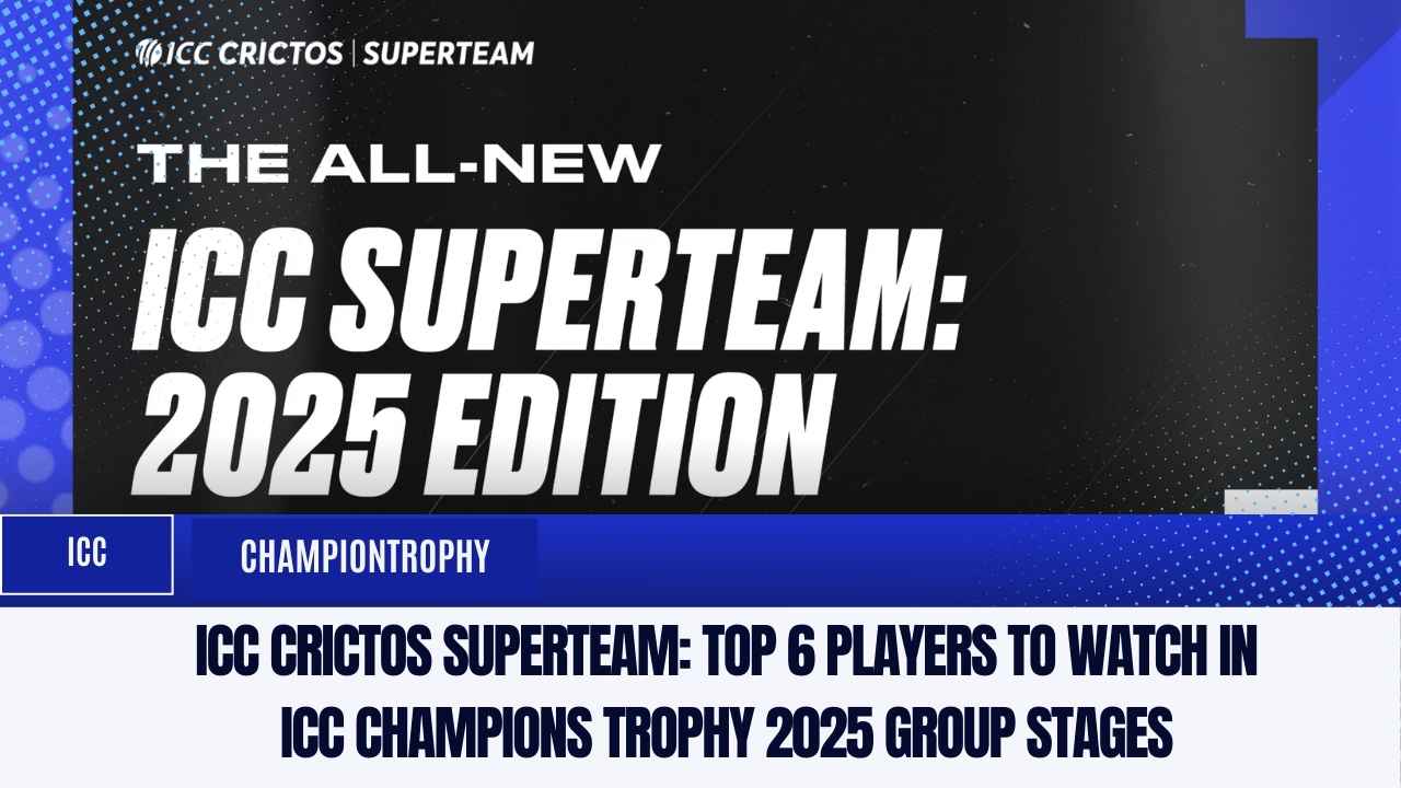 ICC Crictos SuperTeam: Top 6 Players to Watch in ICC Champions Trophy 2025 Group Stages
