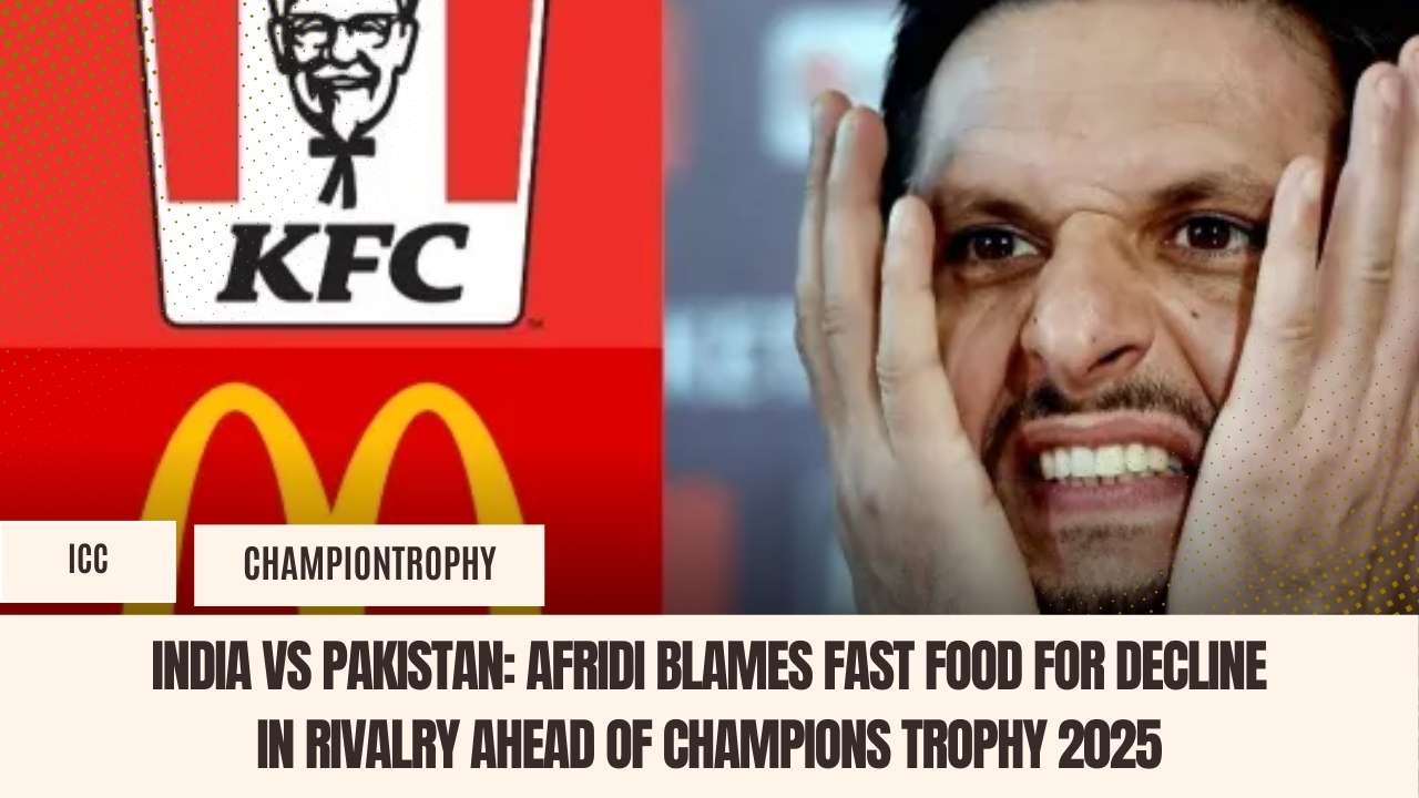 India vs Pakistan: Afridi Blames Fast Food for Decline in Rivalry Ahead of Champions Trophy 2025