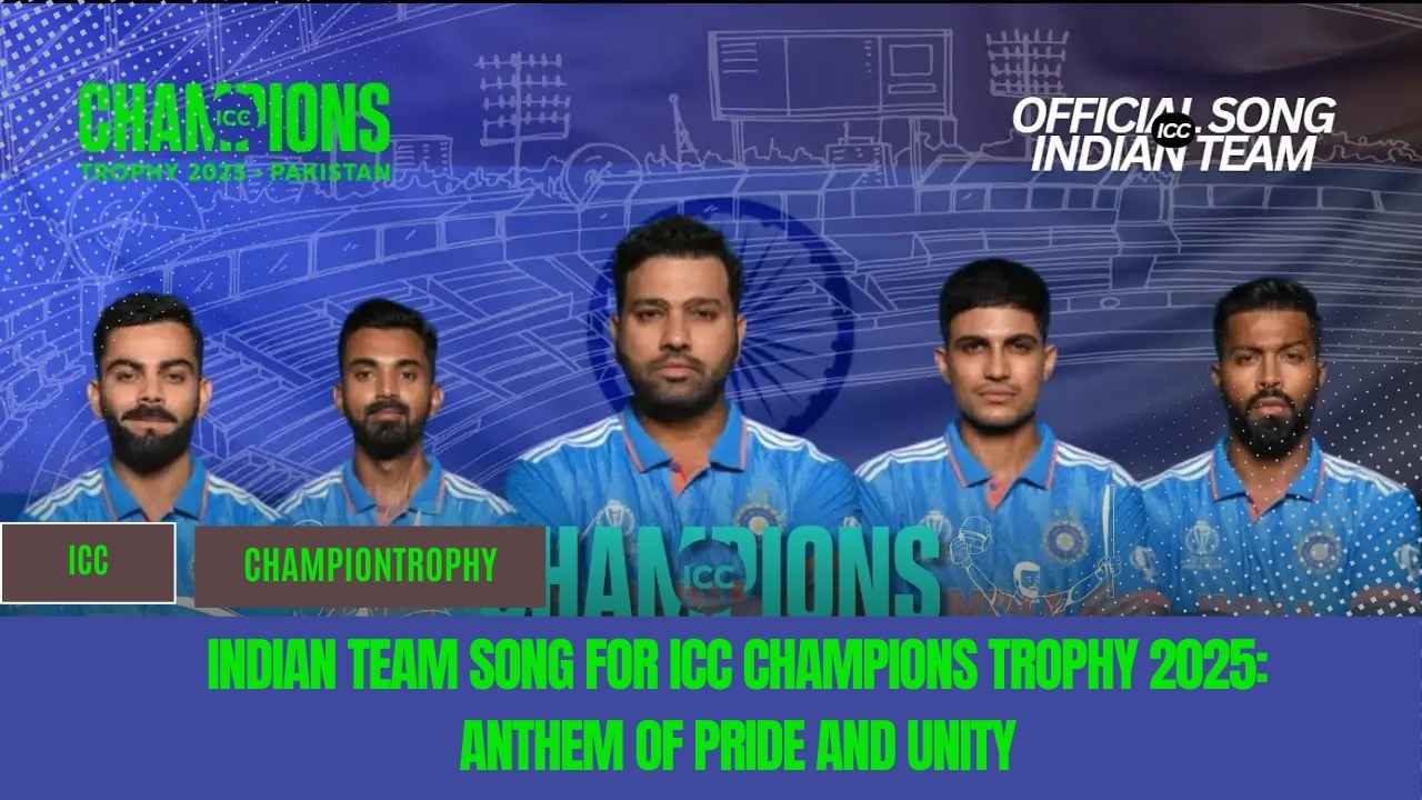 Indian Team Song for ICC Champions Trophy 2025: Anthem of Pride and Unity
