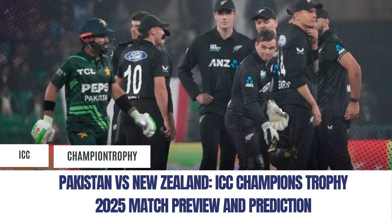 Pakistan vs New Zealand: ICC Champions Trophy 2025 Match Preview and Prediction