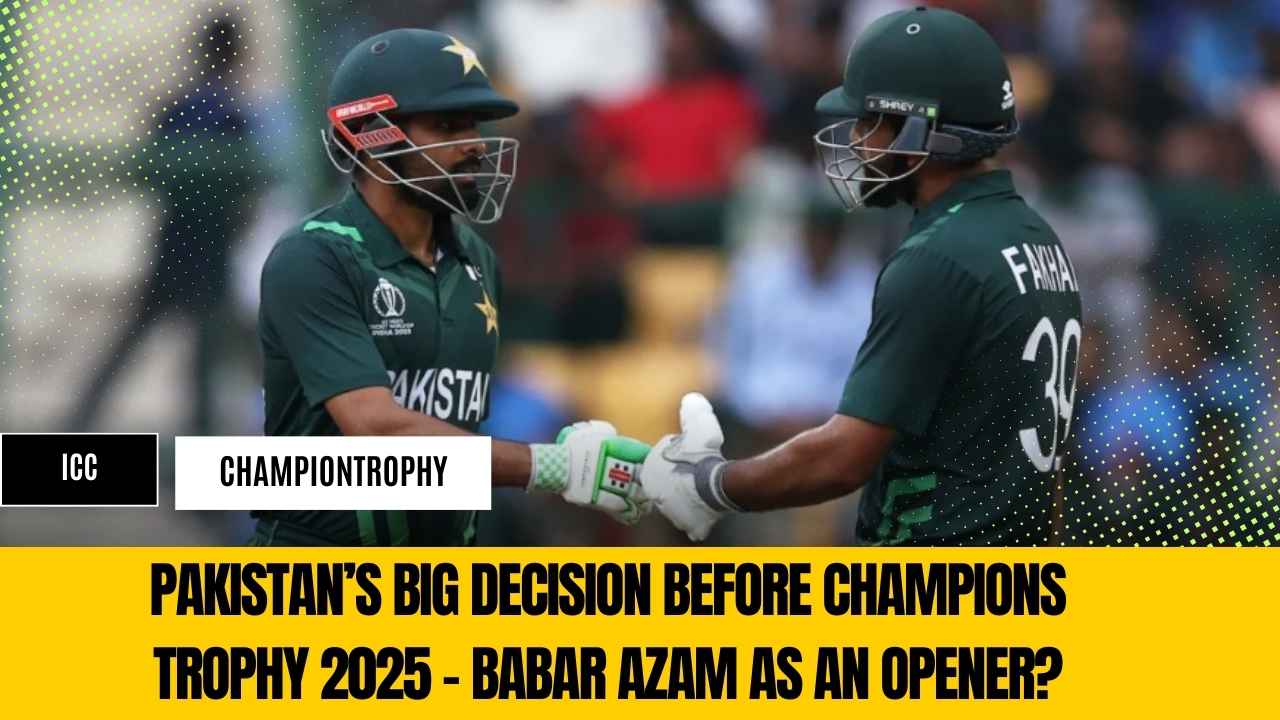 Pakistan’s Big Decision Before Champions Trophy 2025 – Babar Azam as an Opener