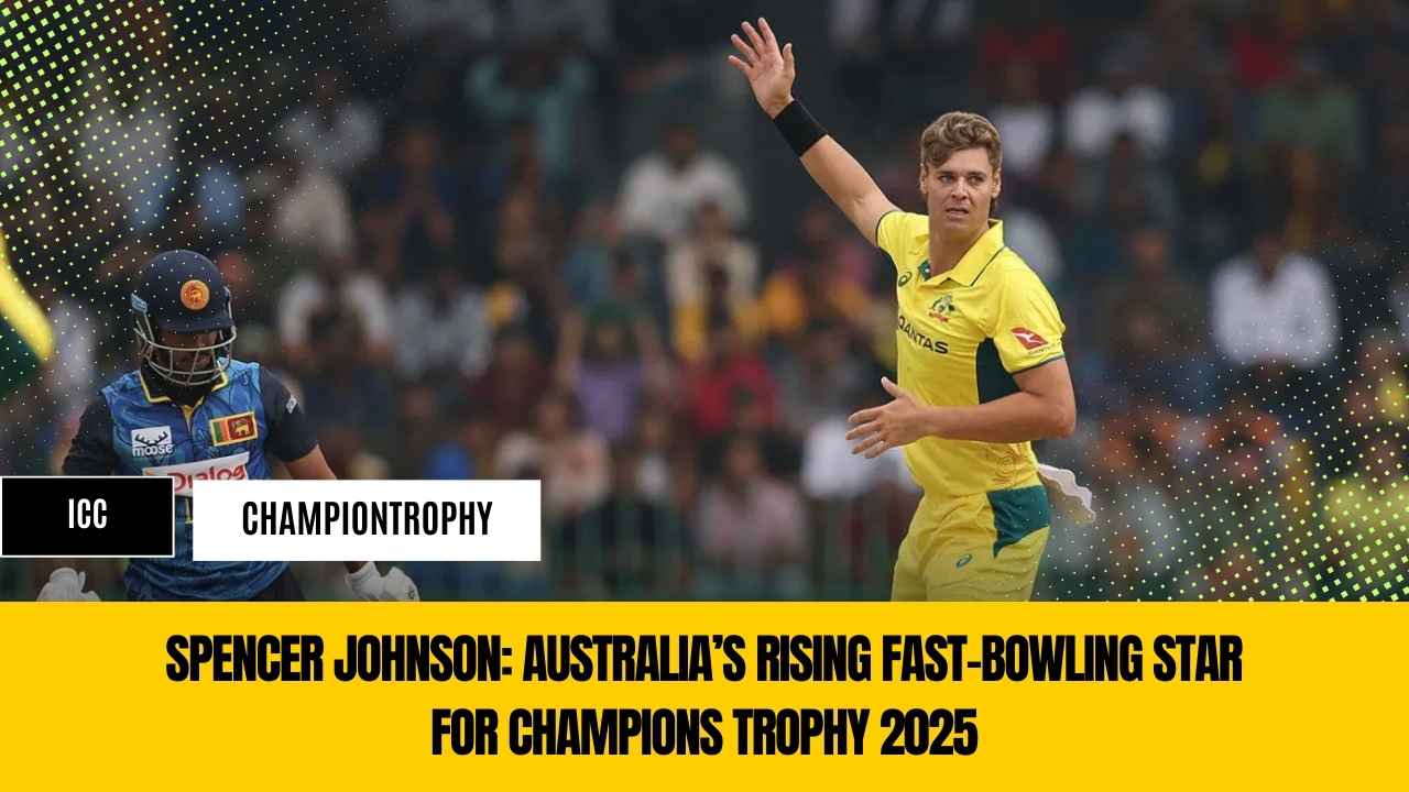Spencer Johnson: Australia’s Rising Fast-Bowling Star for Champions Trophy 2025