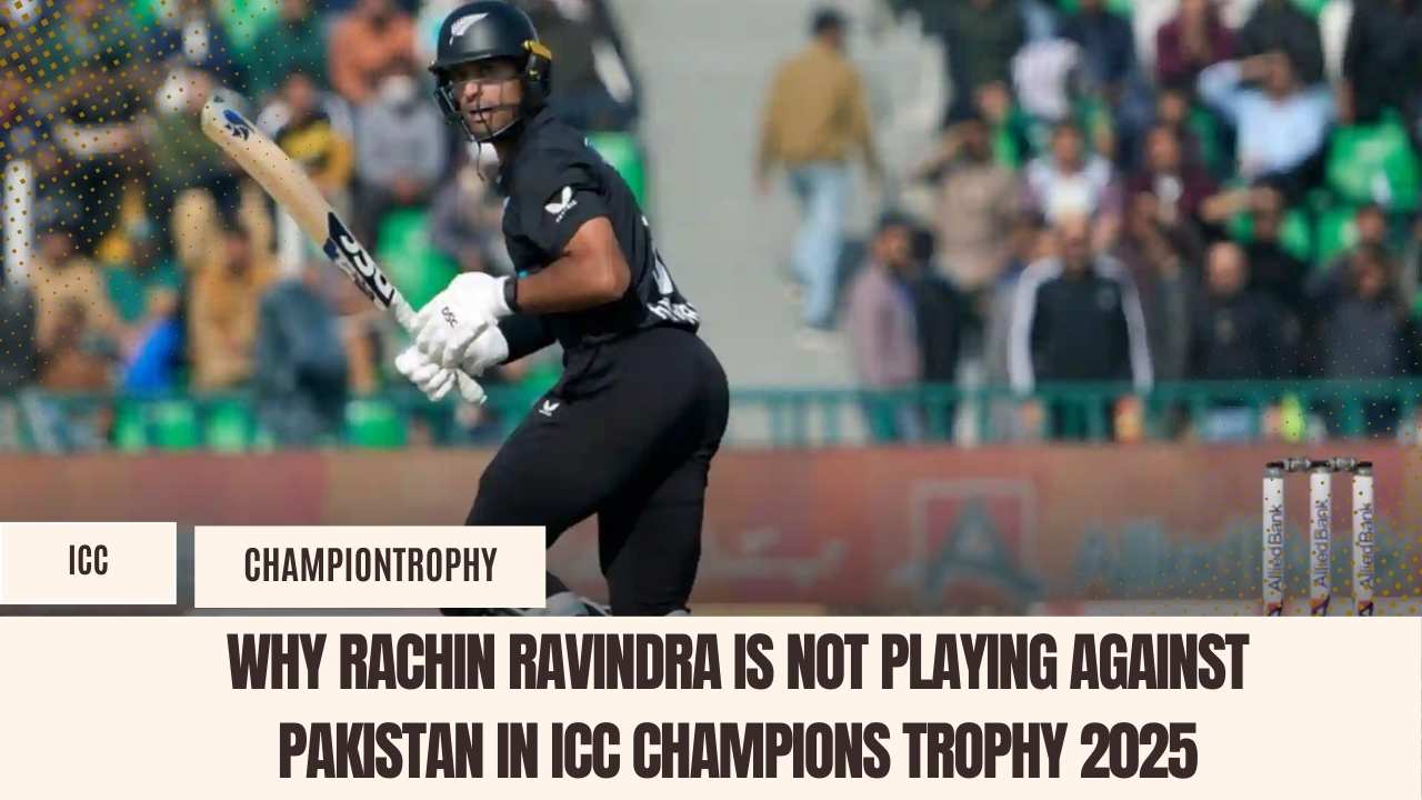 Why Rachin Ravindra Is Not Playing Against Pakistan in ICC Champions Trophy 2025